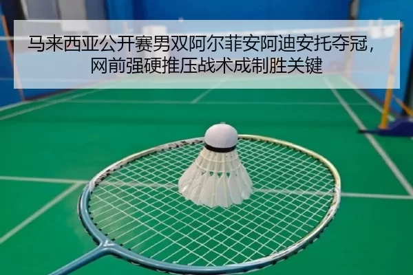ma-lai-xi-ya-gong-kai-sai-nan-shuang-a-er-fei-an-a-di-an-tuo-duo-guan-wang-qian-qiang-ying-tui-ya-zhan-shu-cheng-zhi-2-714.jpg